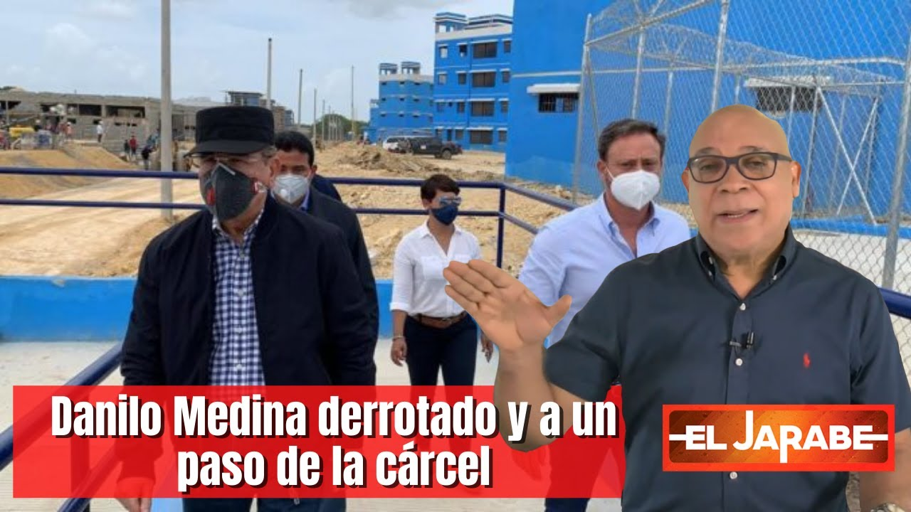Danilo Medina Derrotado Y A Un Paso De La Cárcel | El Jarabe