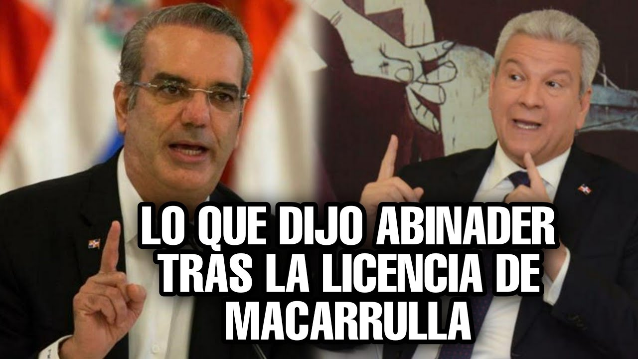 Lo Que Dijo Abinader Tras Macarrulla Pedirle Licencia