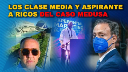 Los Clase Media Y Aspirante A Ricos Del Caso Medusa.