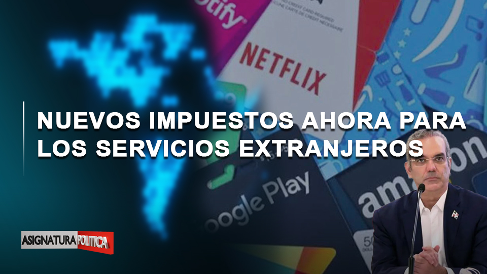 Nuevos Impuestos Ahora Para Los Servicios Extranjeros | Asignatura Política