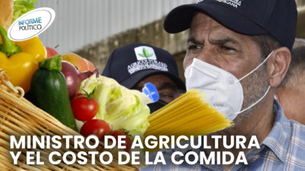 Ministro De Agricultura Dice Bajan Los Precios De La Comida | Informe Político