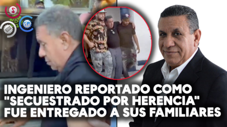 Ingeniero Reportado Como “secuestrado Por Herencia” Fue Entregado A Sus Familiares