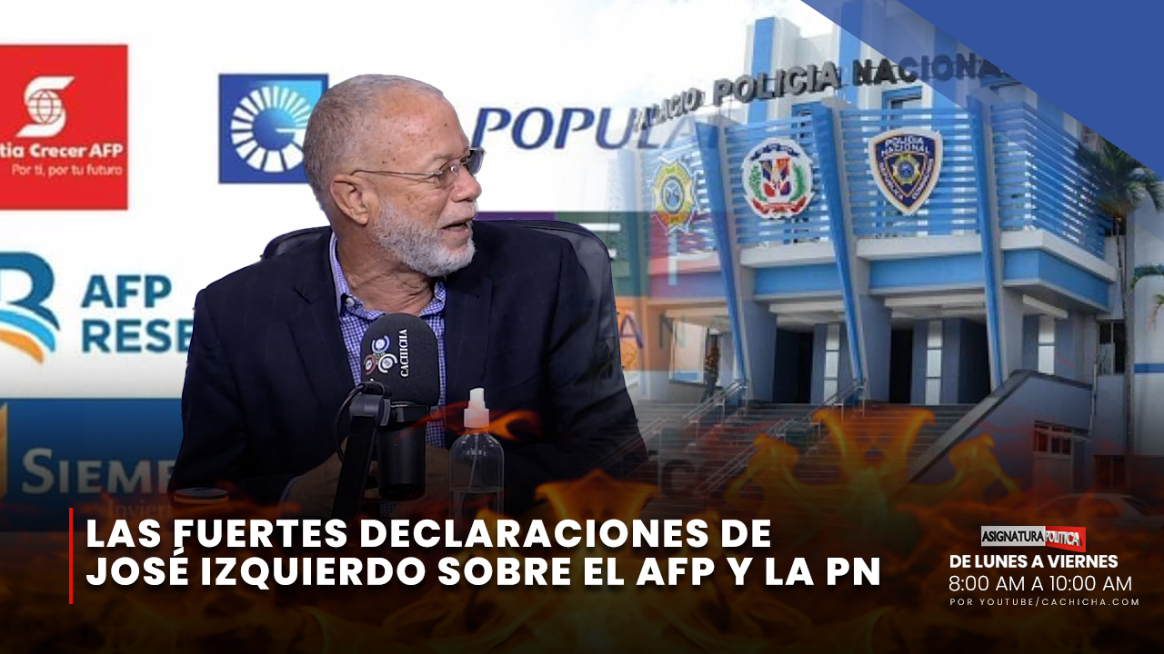 Las Fuertes Declaraciones De José Izquierdo Sobre El AFP Y La Policía Nacional | Asignatura Política
