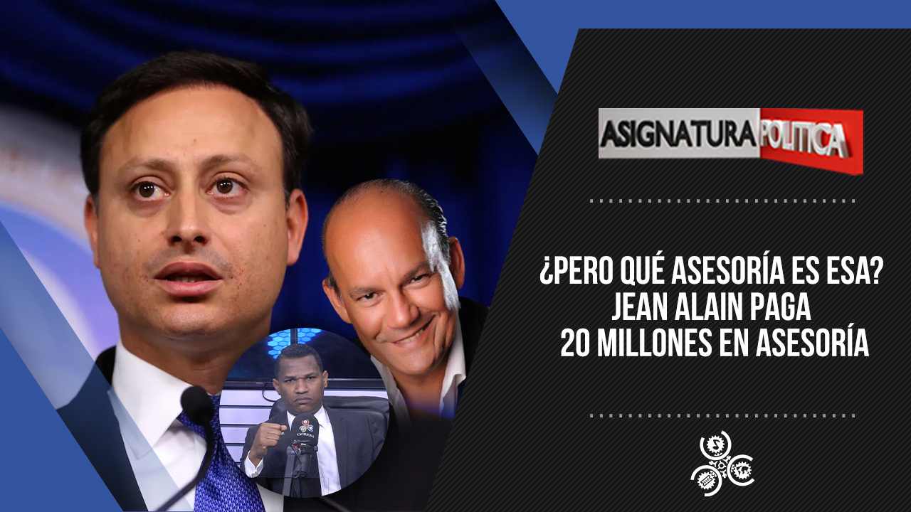 ¿Pero Qué Asesoría Es Esa? Jean Alain Paga 20 Millones En Asesoría | Asignatura Política