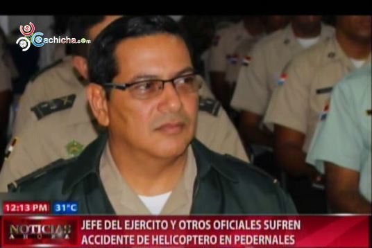 Jefe Del Ejército Y Otros Oficiales Sufren Accidente De Helicóptero En Pedernales