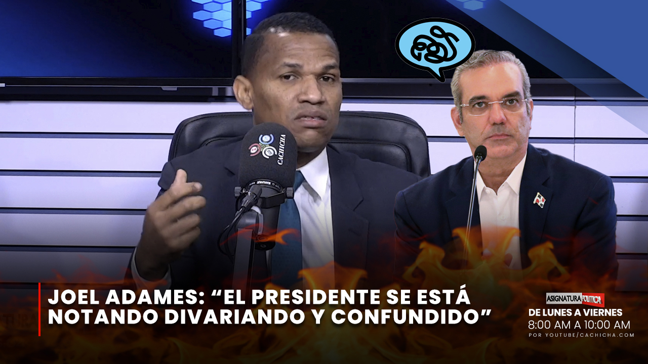Joel Adames: “El Presidente Se Está Notando Divariando Y Confundido” | Asignatura Política