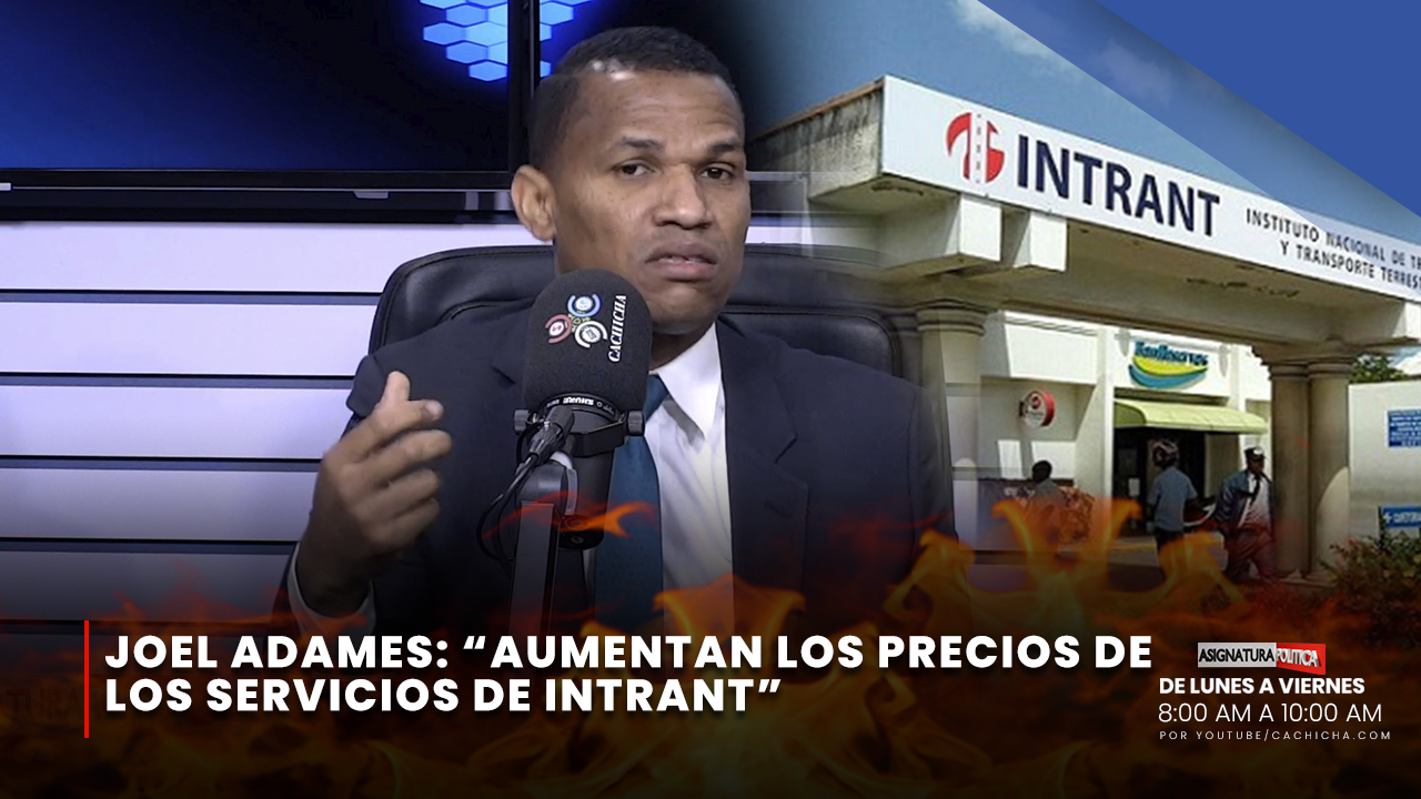 Joel Adames: Aumentan Los Precios De Los Servicios De INTRANT | Asignatura Política
