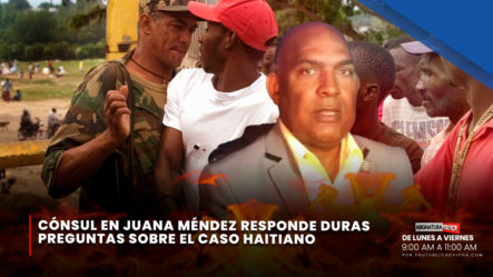 Cónsul En Juana Méndez Responde Fuertes Preguntas Sobre Caso Haitiano | Asignatura Política