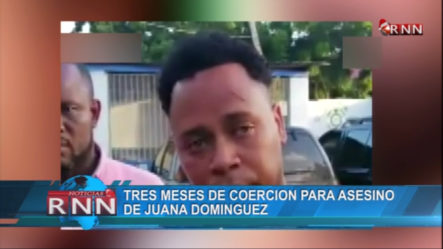 Dictaron Tres Meses De Prisión Preventiva Contra El Acusado De Matar A Juana Domínguez