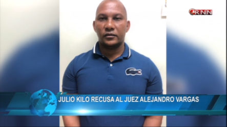Julio Kilo Recusa Al Juez Alejandro Vargas