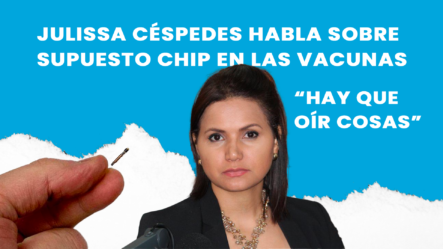 Escucha Estas Declaraciones De Julissa Céspedes Sobre Supuesto Chip En Vacunas