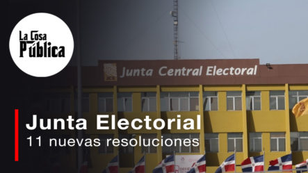 Conoce Las 11 Nuevas  Resoluciones  Que La Junta Electoral Tomo El Fin Semana De Cara La Próxima Elecciones