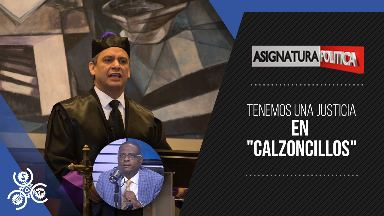 Tenemos Una Justicia En “calzoncillos” | Asignatura Política