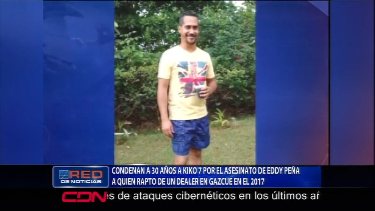 Condenan A 30 Años De Prisión A Kiko 7 Por El Asesinato De Eddy Peña A Quien Raptó En Un Dealer En Gazcue En El 2017