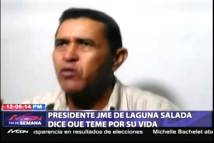 Presidente De Junta Municipal De Laguna Salada Dice Que Teme Por Su Vida