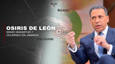 Osiris De León Experto Nos Informa Los Detalles Del Sismo Magnitud 7 Ocurrido En Jamaica