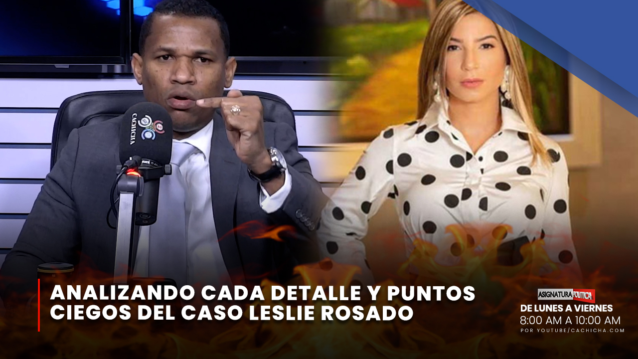 Analizando Cada Detalle Y Puntos Ciegos Del Caso Leslie Rosado | Asignatura Política