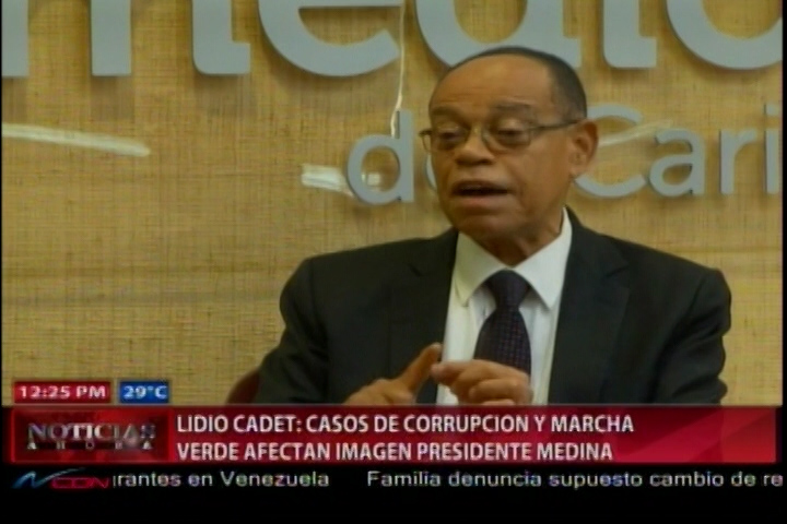 Lidio Cadet Dice Los Casos De Corrupción Y Marcha Verde Afectan La Imagen Del Presidente Medina