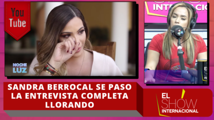 Sandra Berrocal Se Pasó La Entrevista Completa Con Luz García Llorando Al Hablar De Su Separación