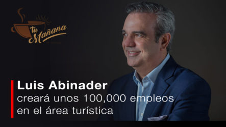 Luis Abinader: Presenta Varias Propuesta Una De Ella Es Crear Unos 100,000 Empleos En El área Turística