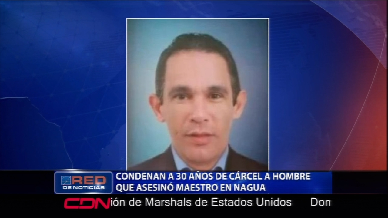 Condenan A 30 Años De Cárcel A Hombre Que Asesinó Maestro En Nagua