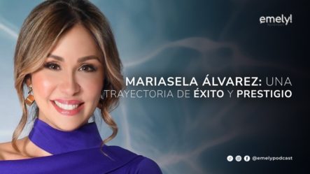 MARIASELA ÁLVAREZ: UNA TRAYECTORIA DE ÉXITO Y PRESTIGIO | Emely Podcast