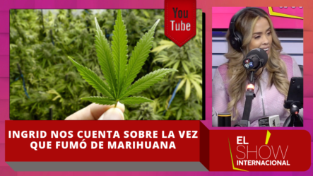 Ingrid Nos Cuenta Sobre La Vez Que Fumó De Marihuana