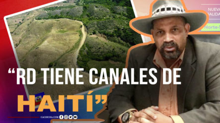 Alcalde De Dajabón Dice Que RD Tiene Canales Que Le Pertenecen A Haití  | Tu Mañana By Cachicha