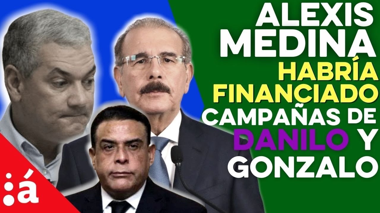 Alexis Medina Habría Financiado Campañas De Danilo Y Gonzalo