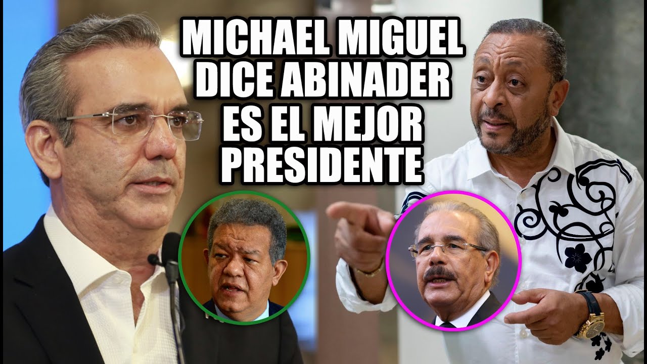 ¡Michael Miguel Asegura Que Abinader Es El Mejor Presidente De La Historia De RD!!