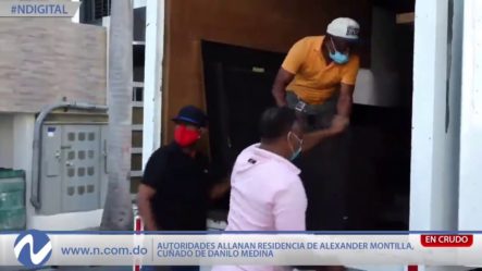 EN VIVO: Autoridades Allanan Residencia De Alexander Montilla, Cuñado De Danilo Medina