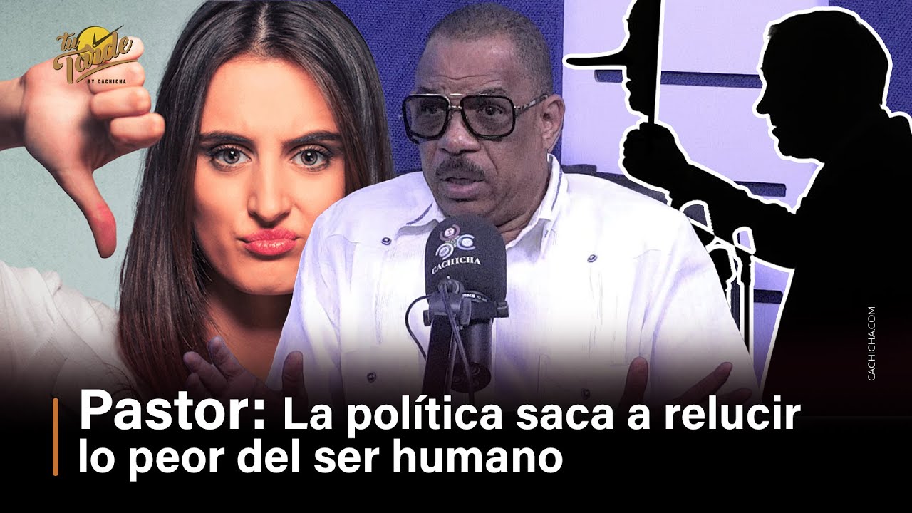 Pastor: La Política Saca A Relucir Lo Peor Del Ser Humano