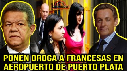 ¡Presidente De Francia Obliga Al Gobierno Dominicano A Soltar Francesas Que Le Pusieron Droga!