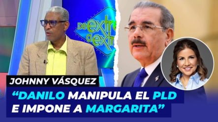 Danilo Medina Manipula El PLD E Impone A Margarita Asegura Johnny Vásquez