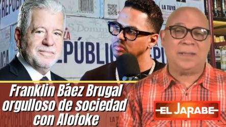 Franklin Báez Brugal Orgulloso De Sociedad Con Alofoke | El Jarabe