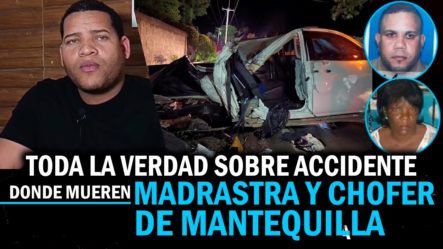 TODA LA VERDAD SOBRE ACCIDENTE DONDE MUEREN MADRE Y CHOFER DE MANTEQUILLA