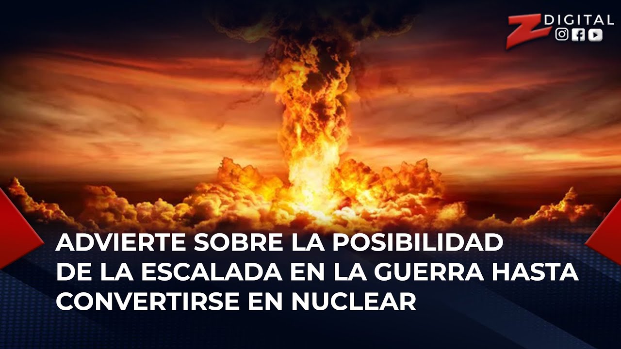 Advierte Sobre La Posibilidad De La Escalada En La Guerra Hasta Convertirse En Nuclear