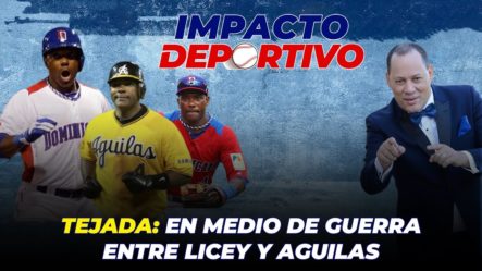 TEJADA: EN MEDIO DE GUERRA ENTRE LICEY Y AGUILAS