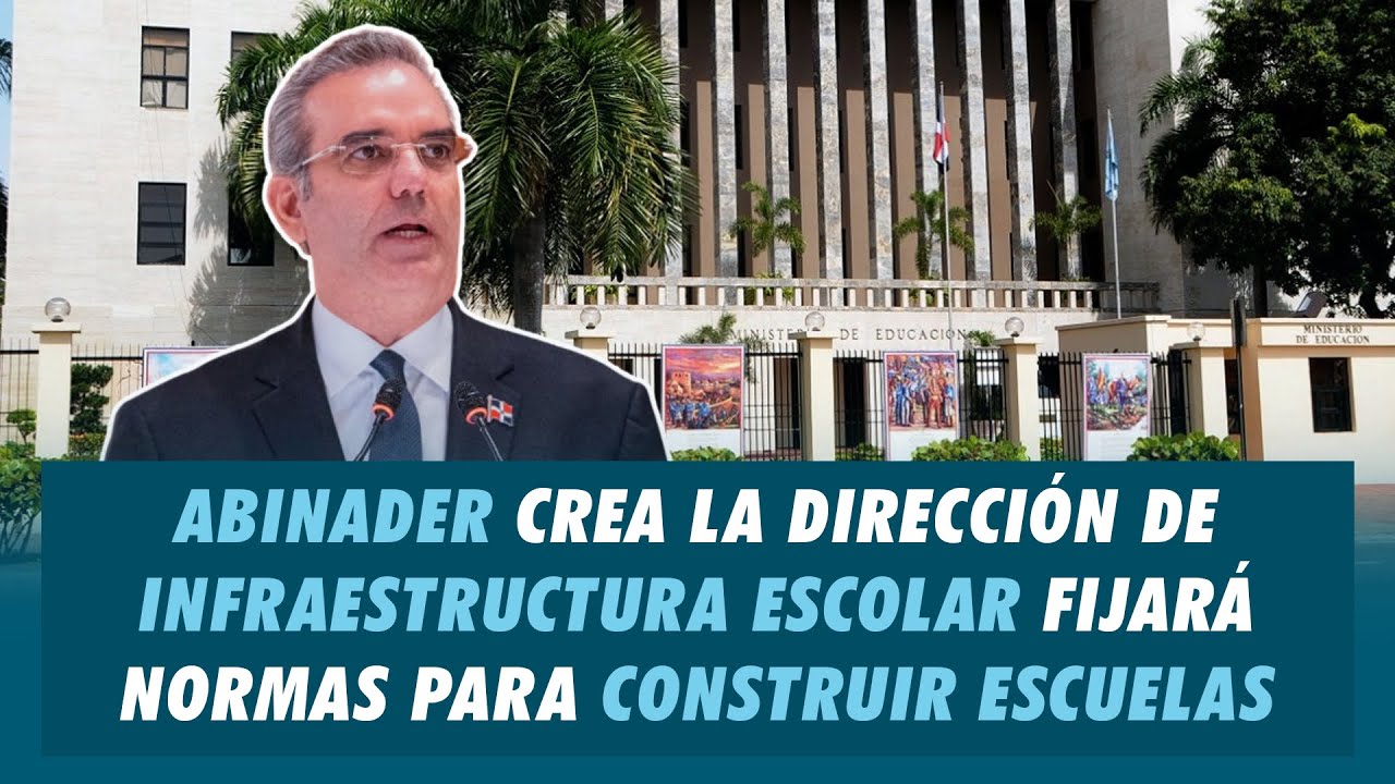 Abinader Crea La Dirección De Infraestructura Escolar | Matinal