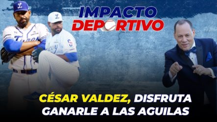 César Valdez Cuenta Cómo Disfruta Ganarle A Las Águilas Cibaeñas | Impacto Deportivo 
