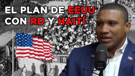 Revela El Plan Oculto De Estados Unidos Con República Dominicana Y Haití