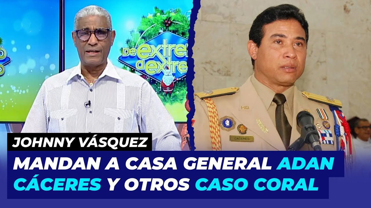 Mandan Para Sus Casas Al General Y Otro Caso Coral | Johnny Vásquez