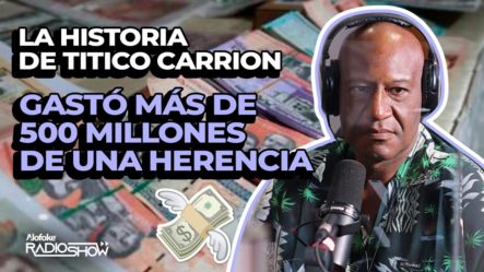 GASTÓ MÁS DE 500 MILLONES DE PESOS DE UNA HERENCIA (LA HISTORIA DE TITICO CARRIÓN)