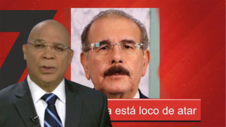 Marino Zapete Dice Que Danilo Medina Está Loco De Atar Y Es Un Sinvergüenza, Mira Por Qué