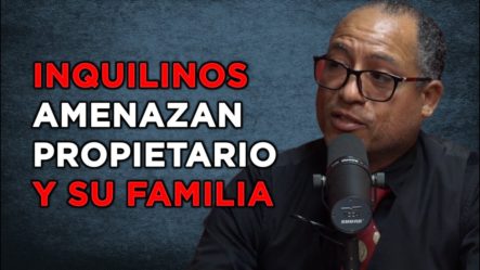 Propietario Asegura Su Vida Corre Peligro Por Inquilinos Que No Le Pagan