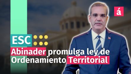 Abinader Promulga Ley De Ordenamiento Territorial