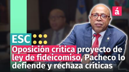 Oposición Crítica Proyecto De Ley De Fideicomiso | Pacheco Lo Defiende Y Rechaza Críticas