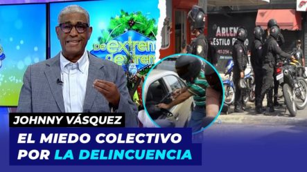 El Miedo Colectivo Generado Por La Delincuencia | Johnny Vásquez Se Desahoga Ante Envidiosos