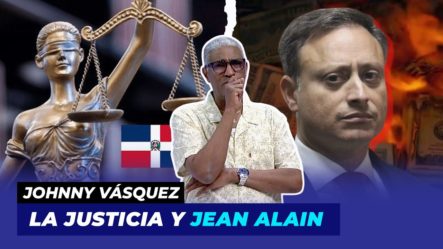 La Justicia Y Jean Alain (TRASFONDO) | Johnny Vásquez