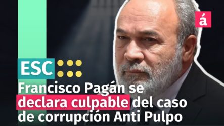 Francisco Pagán Se Declara Culpable Del Caso De Corrupción Anti Pulpo